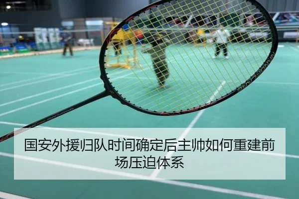 国安外援归队时间确定后主帅如何重建前场压迫体系